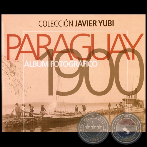 PARAGUAY 1900 - ALBÚM FOTOGRÁFICO - Autor: JAVIER YUBI - Año 2012